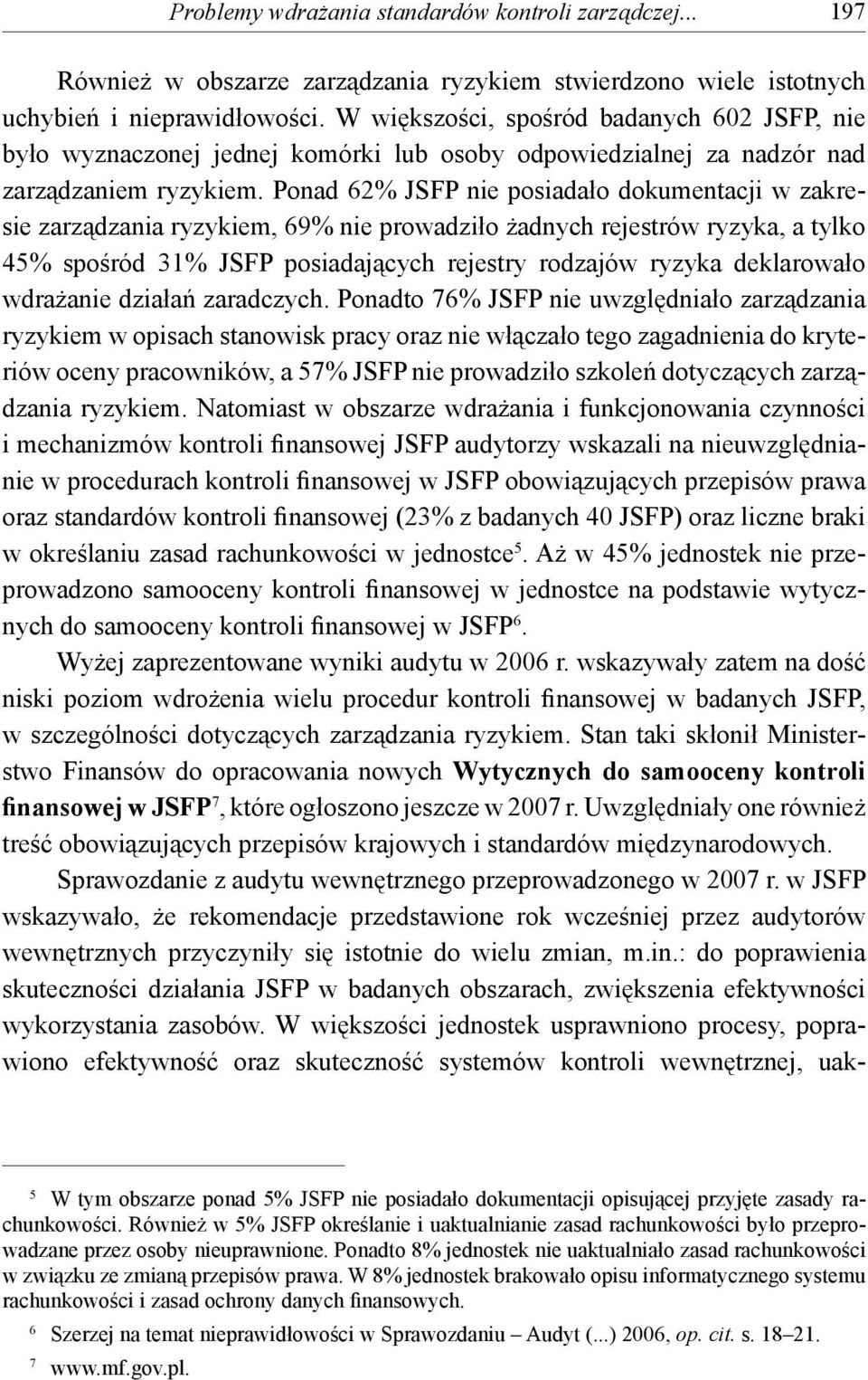 Ponad 62% JSFP nie posiadało dokumentacji w zakresie zarządzania ryzykiem, 69% nie prowadziło żadnych rejestrów ryzyka, a tylko 45% spośród 31% JSFP posiadających rejestry rodzajów ryzyka deklarowało