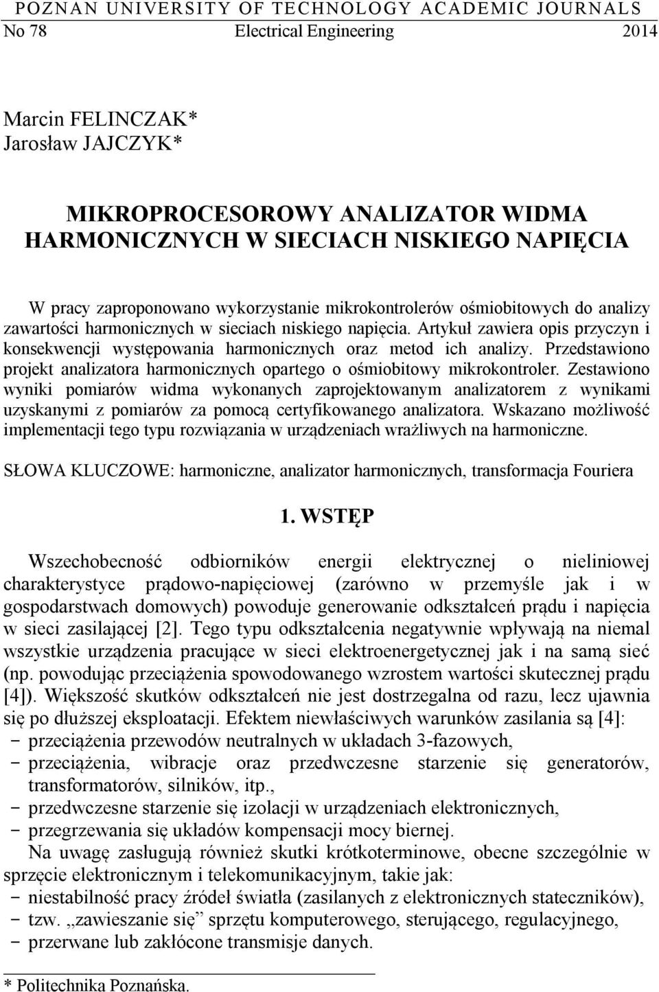 Artykuł zawiera opis przyczyn i konsekwencji występowania harmonicznych oraz metod ich analizy. Przedstawiono projekt analizatora harmonicznych opartego o ośmiobitowy mikrokontroler.