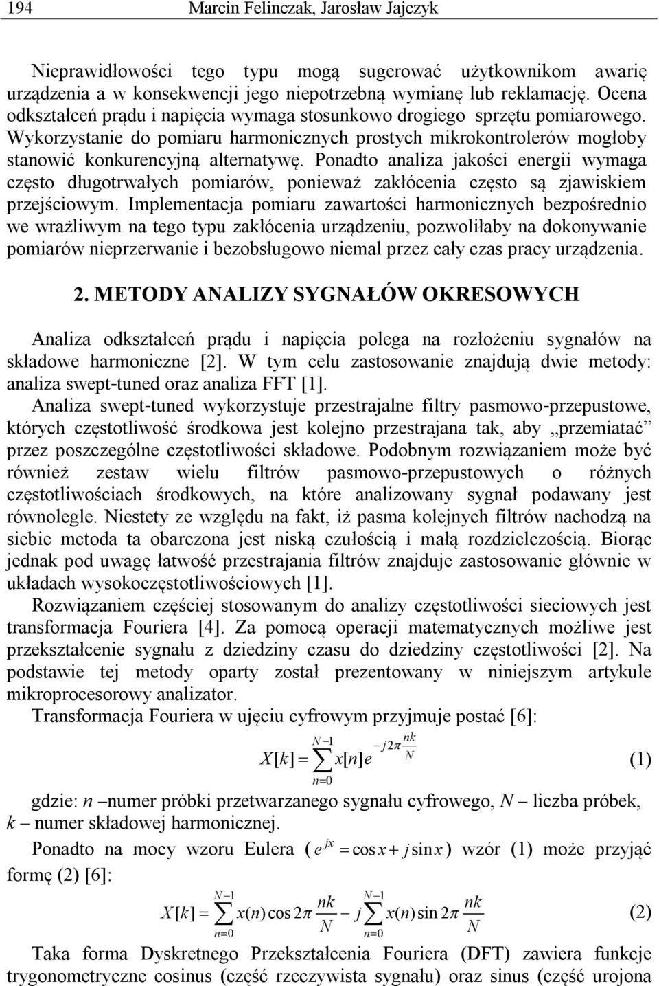 Ponadto analiza jakości energii wymaga często długotrwałych pomiarów, ponieważ zakłócenia często są zjawiskiem przejściowym.