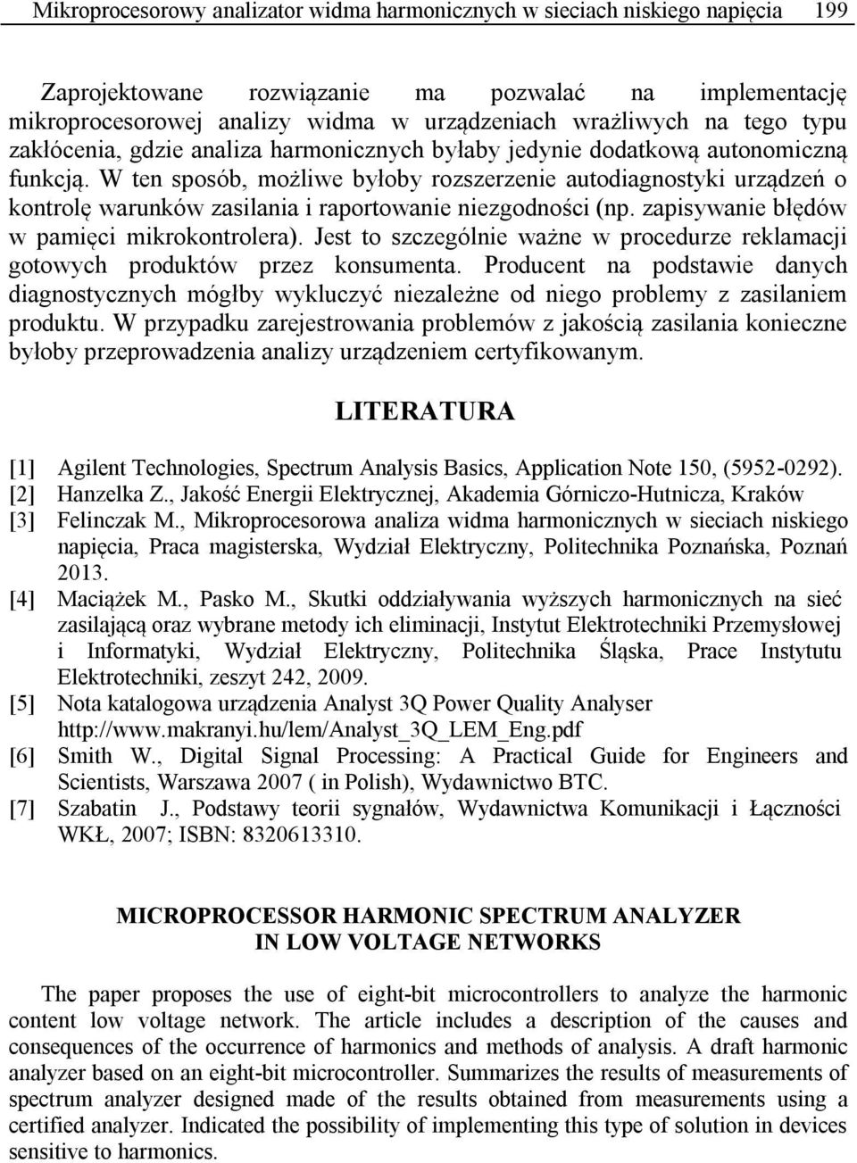 W ten sposób, możliwe byłoby rozszerzenie autodiagnostyki urządzeń o kontrolę waruów zasilania i raportowanie niezgodności (np. zapisywanie błędów w pamięci mikrokontrolera).