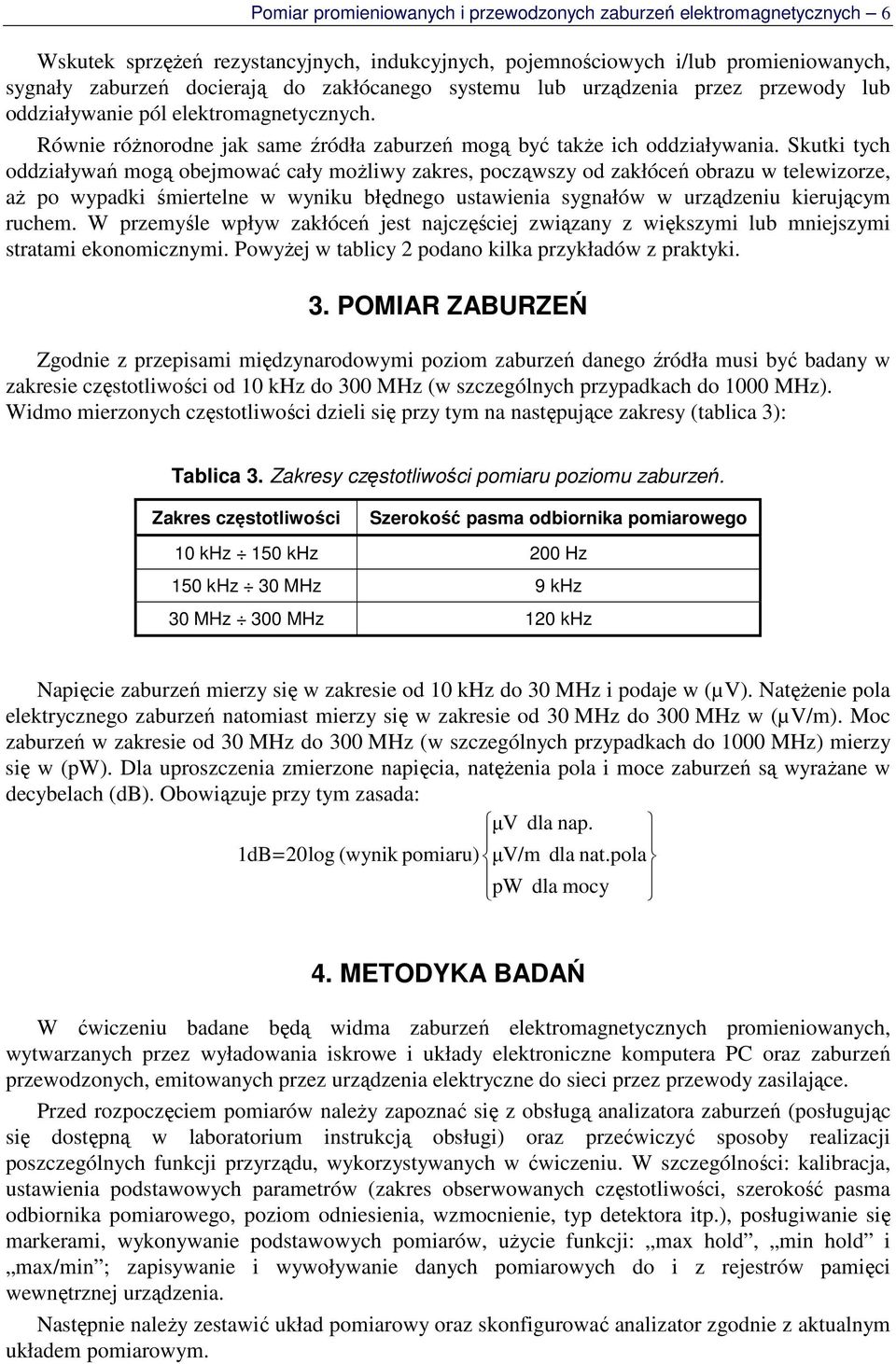 Skutki tych oddziaływań mogą obejmować cały moŝliwy zakres, począwszy od zakłóceń obrazu w telewizorze, aŝ po wypadki śmiertelne w wyniku błędnego ustawienia sygnałów w urządzeniu kierującym ruchem.