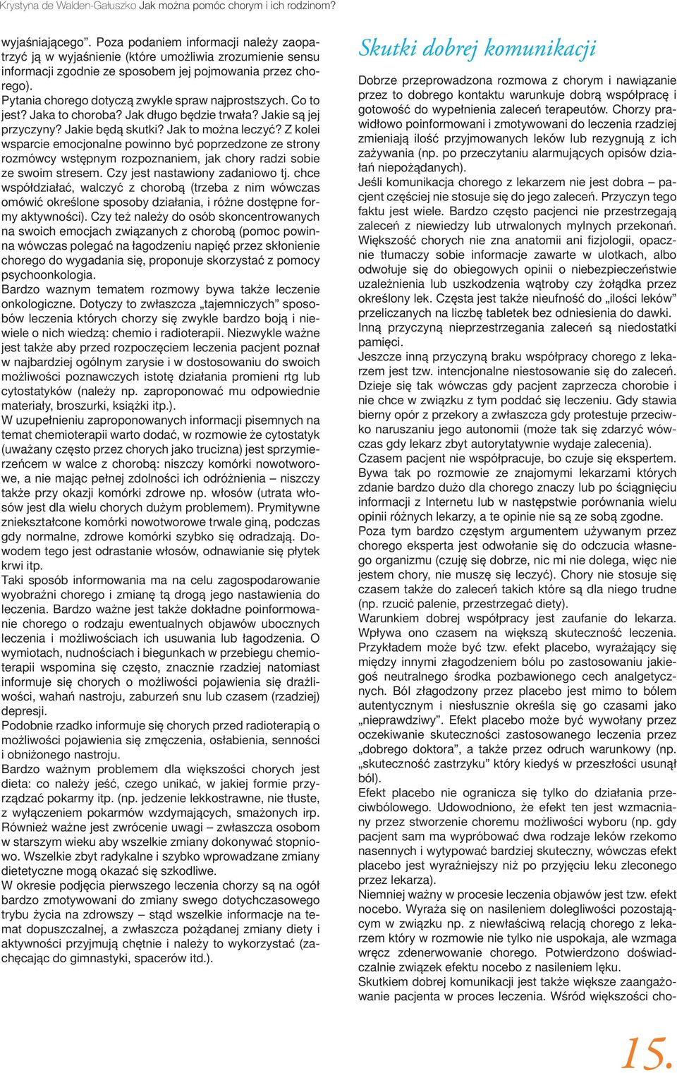 Pytania chorego dotyczą zwykle spraw najprostszych. Co to jest? Jaka to choroba? Jak długo będzie trwała? Jakie są jej przyczyny? Jakie będą skutki? Jak to można leczyć?