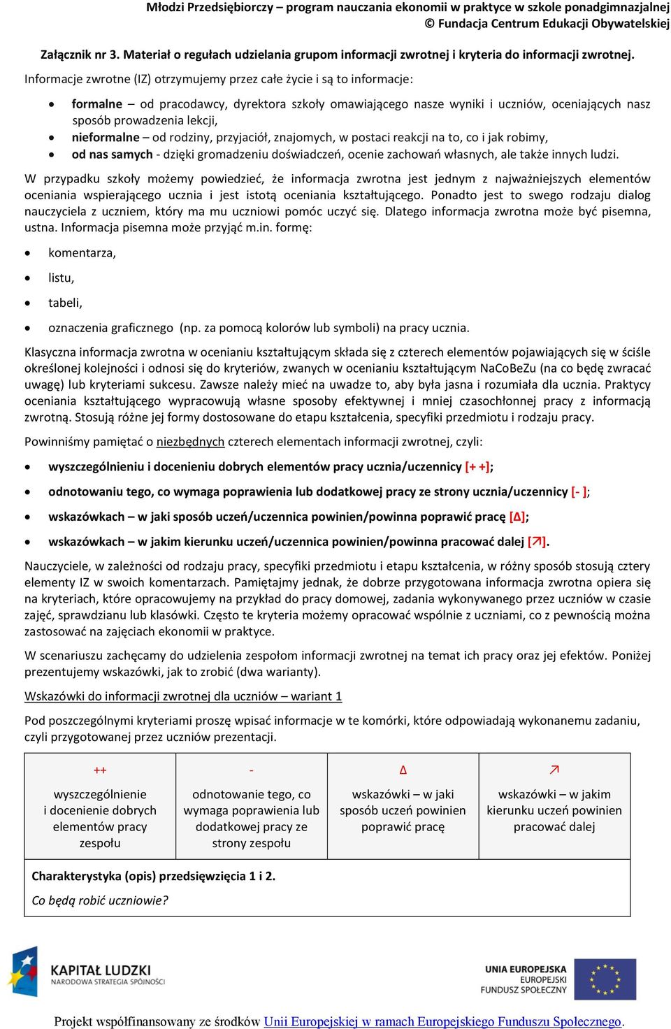 nieformalne od rodziny, przyjaciół, znajomych, w postaci reakcji na to, co i jak robimy, od nas samych - dzięki gromadzeniu doświadczeń, ocenie zachowań własnych, ale także innych ludzi.