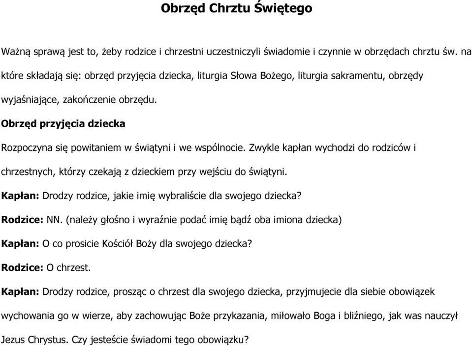 Obrzęd przyjęcia dziecka Rozpoczyna się powitaniem w świątyni i we wspólnocie. Zwykle kapłan wychodzi do rodziców i chrzestnych, którzy czekają z dzieckiem przy wejściu do świątyni.