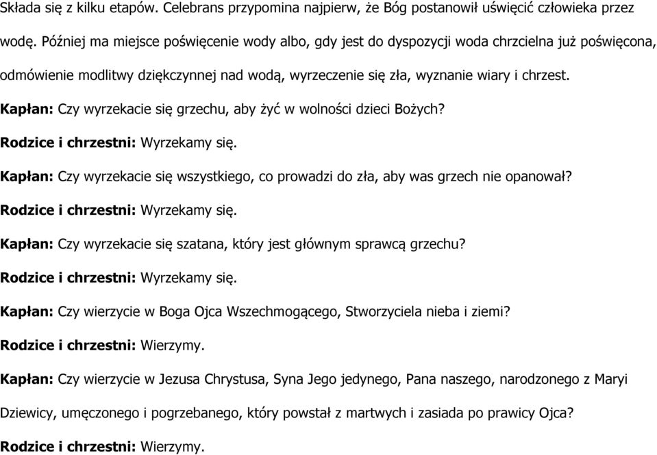 Kapłan: Czy wyrzekacie się grzechu, aby żyć w wolności dzieci Bożych? Rodzice i chrzestni: Wyrzekamy się. Kapłan: Czy wyrzekacie się wszystkiego, co prowadzi do zła, aby was grzech nie opanował?