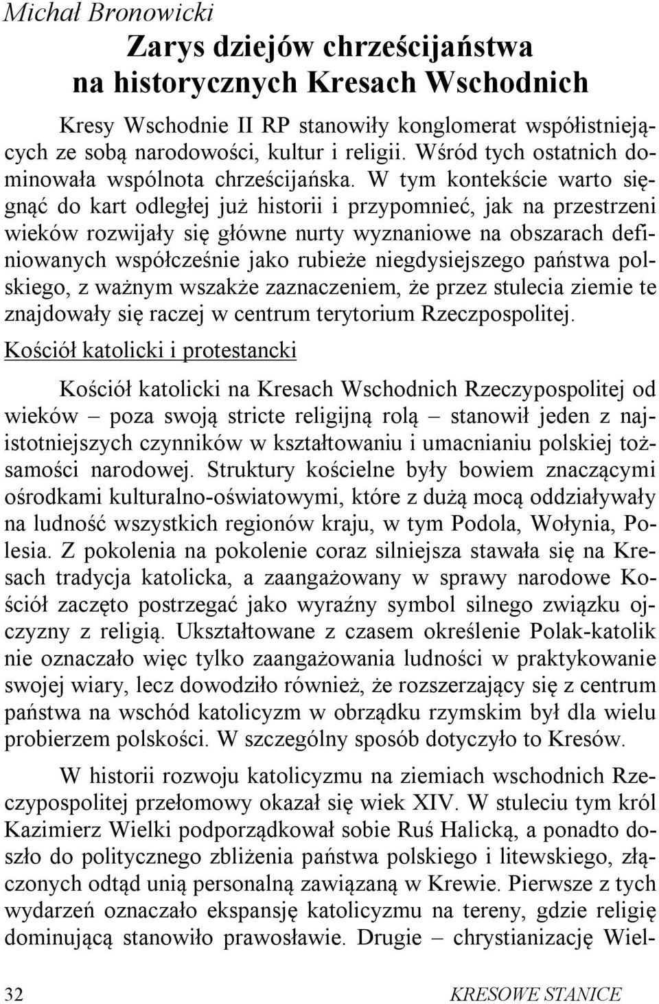 W tym kontekście warto sięgnąć do kart odległej już historii i przypomnieć, jak na przestrzeni wieków rozwijały się główne nurty wyznaniowe na obszarach definiowanych współcześnie jako rubieże