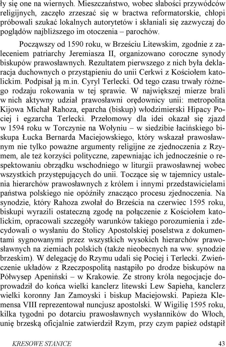 im otoczenia parochów. Począwszy od 1590 roku, w Brześciu Litewskim, zgodnie z zaleceniem patriarchy Jeremiasza II, organizowano coroczne synody biskupów prawosławnych.