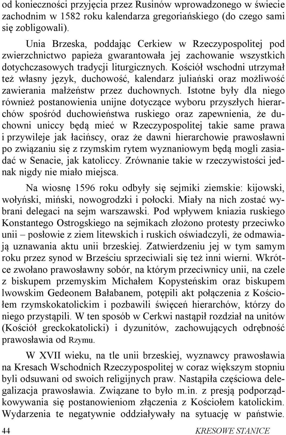 Kościół wschodni utrzymał też własny język, duchowość, kalendarz juliański oraz możliwość zawierania małżeństw przez duchownych.