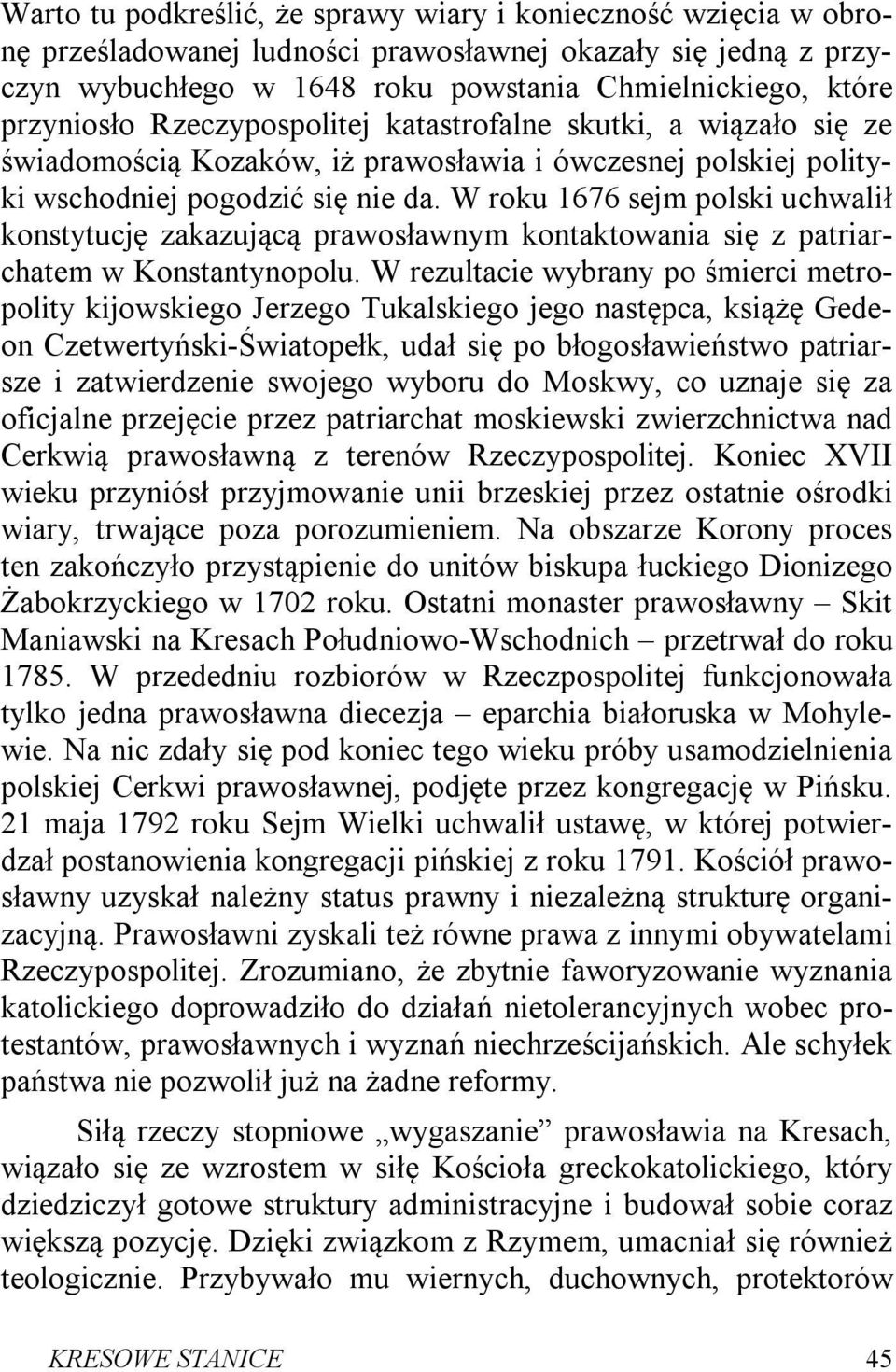 W roku 1676 sejm polski uchwalił konstytucję zakazującą prawosławnym kontaktowania się z patriarchatem w Konstantynopolu.