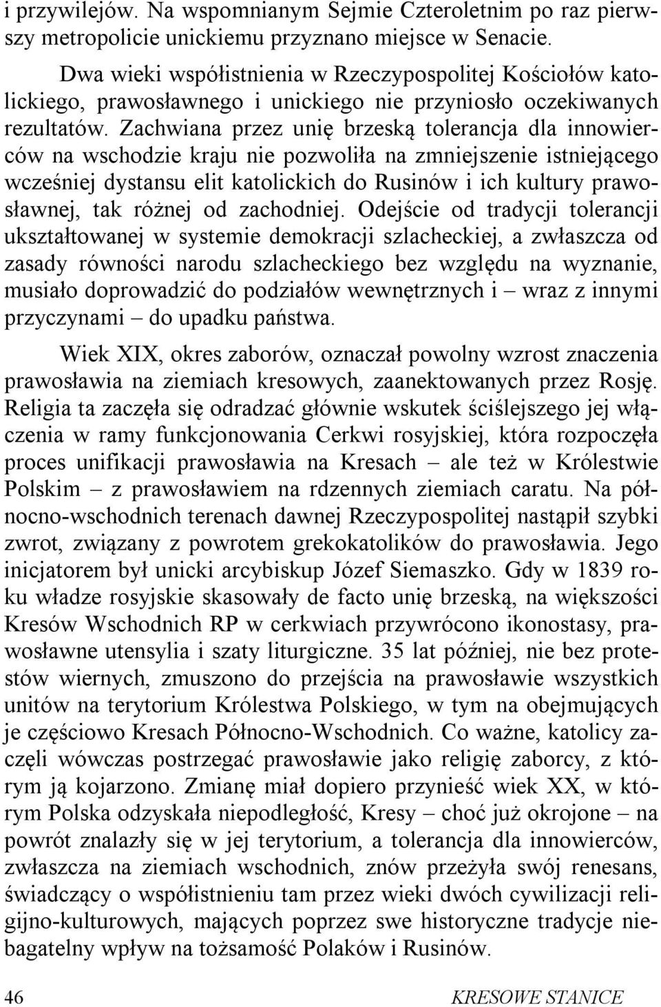 Zachwiana przez unię brzeską tolerancja dla innowierców na wschodzie kraju nie pozwoliła na zmniejszenie istniejącego wcześniej dystansu elit katolickich do Rusinów i ich kultury prawosławnej, tak