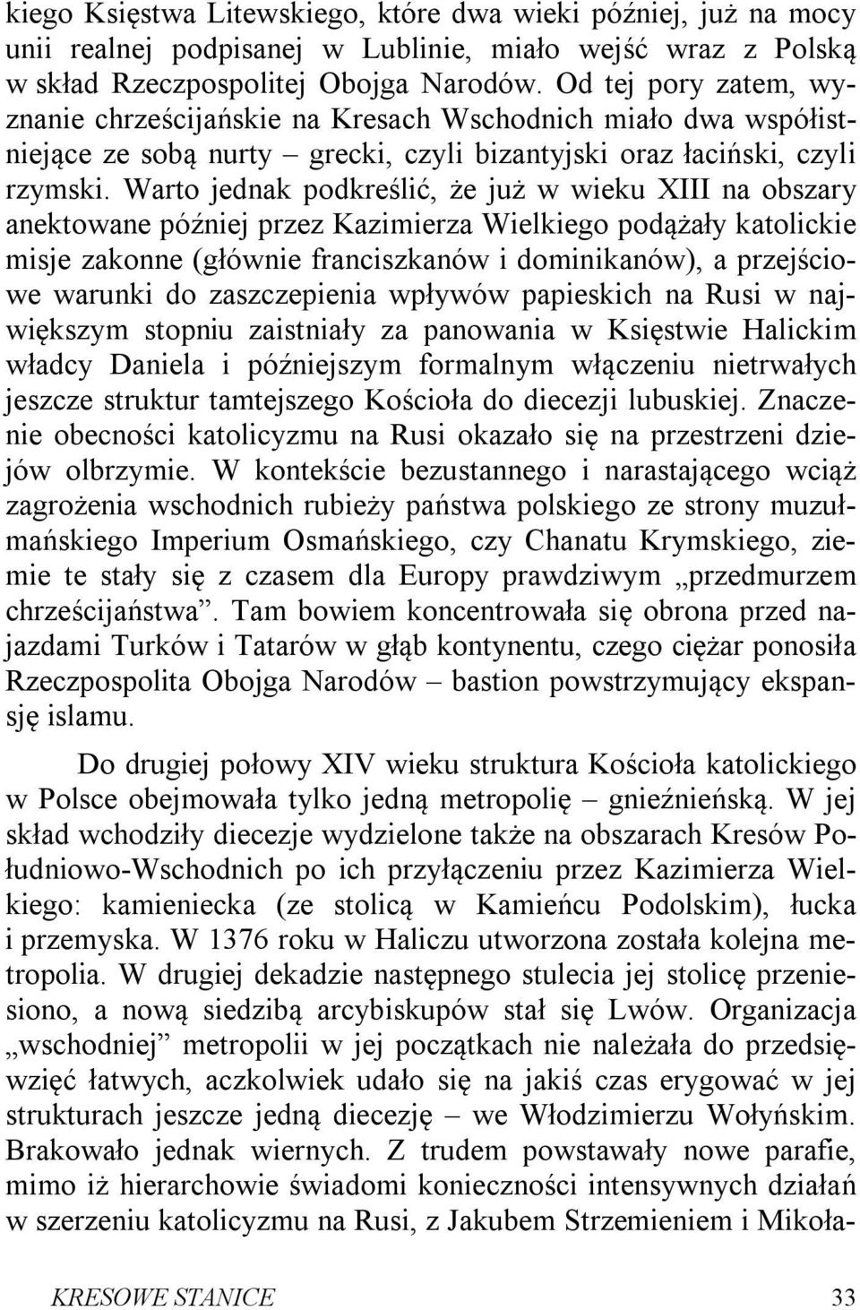 Warto jednak podkreślić, że już w wieku XIII na obszary anektowane później przez Kazimierza Wielkiego podążały katolickie misje zakonne (głównie franciszkanów i dominikanów), a przejściowe warunki do