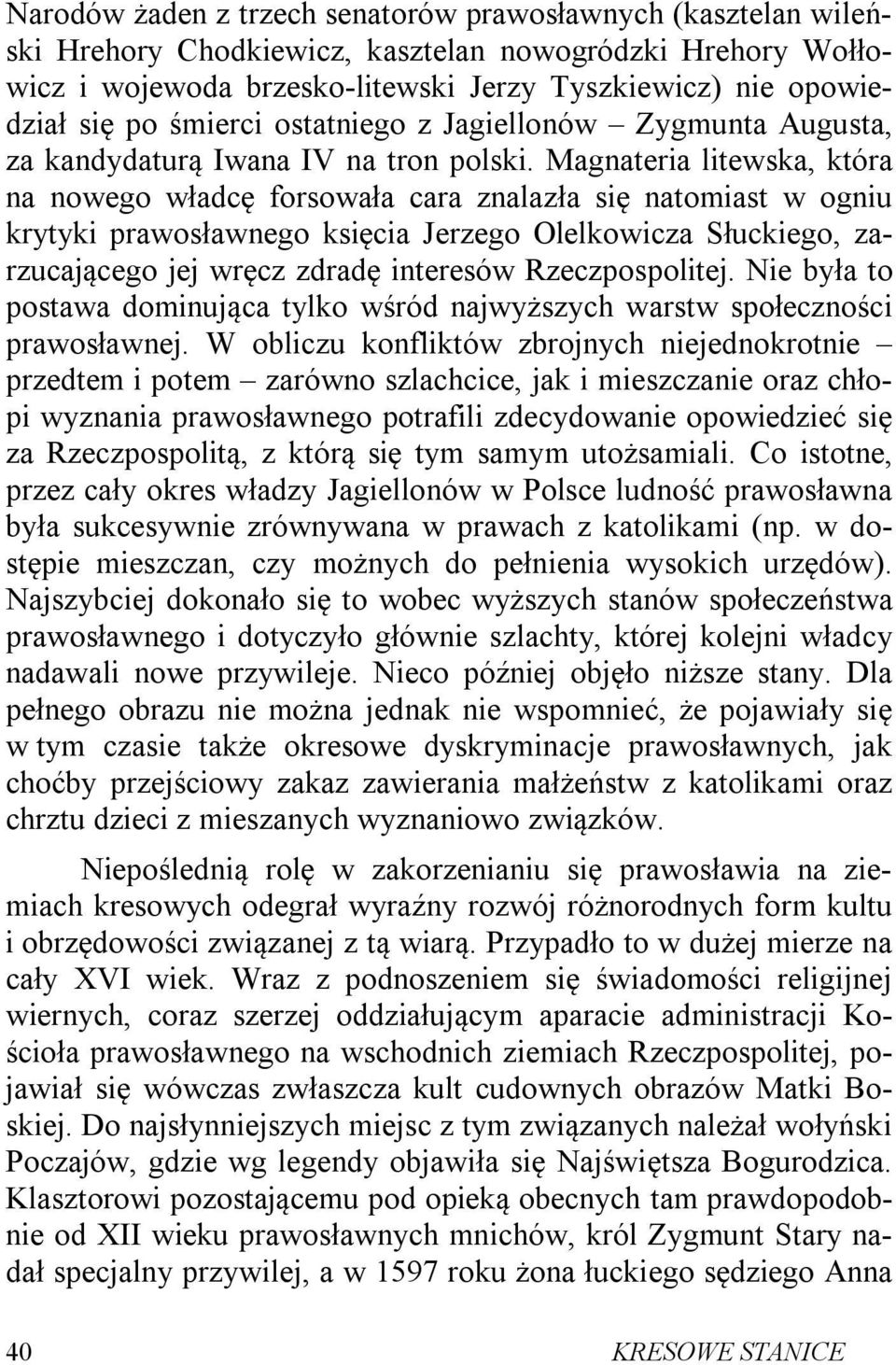 Magnateria litewska, która na nowego władcę forsowała cara znalazła się natomiast w ogniu krytyki prawosławnego księcia Jerzego Olelkowicza Słuckiego, zarzucającego jej wręcz zdradę interesów