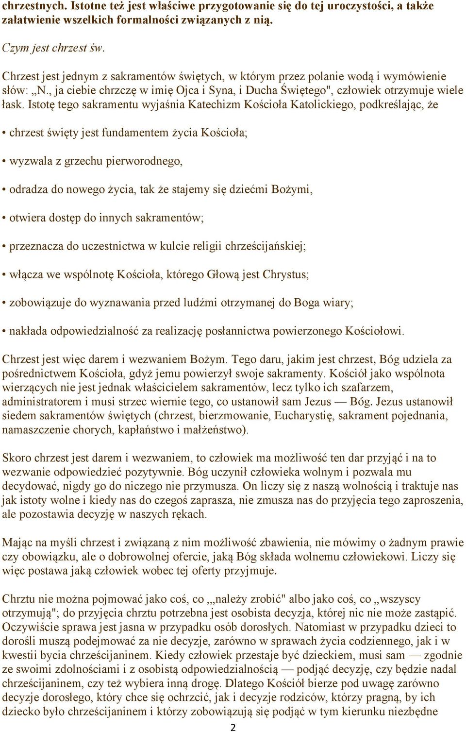 Istotę tego sakramentu wyjaśnia Katechizm Kościoła Katolickiego, podkreślając, że chrzest święty jest fundamentem życia Kościoła; wyzwala z grzechu pierworodnego, odradza do nowego życia, tak że