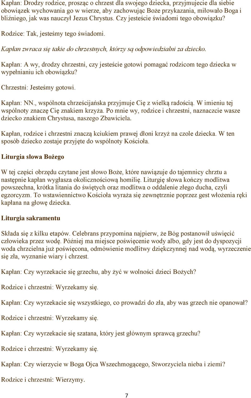 Kapłan: A wy, drodzy chrzestni, czy jesteście gotowi pomagać rodzicom tego dziecka w wypełnianiu ich obowiązku? Chrzestni: Jesteśmy gotowi. Kapłan: NN.