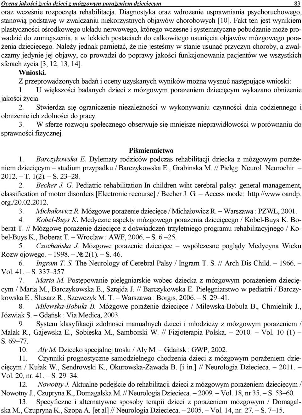 Fakt ten jest wynikiem plastyczności ośrodkowego układu nerwowego, którego wczesne i systematyczne pobudzanie może prowadzić do zmniejszenia, a w lekkich postaciach do całkowitego usunięcia objawów