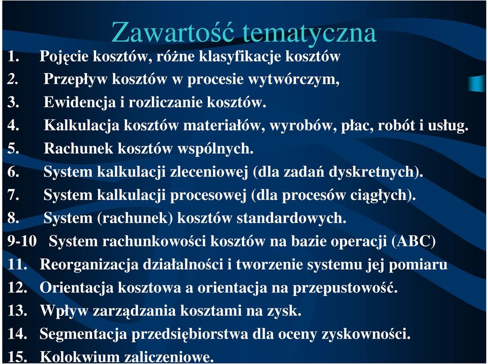 System kalkulacji procesowej (dla procesów ciągłych). 8. System (rachunek) kosztów standardowych. 9-10 System rachunkowości kosztów na bazie operacji (ABC) 11.