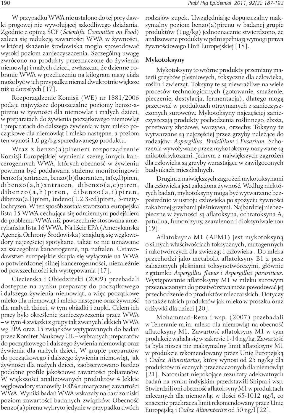 Szczególną uwagę zwrócono na produkty przeznaczone do żywienia niemowląt i małych dzieci, zwłaszcza, że dzienne pobranie WWA w przeliczeniu na kilogram masy ciała może być w ich przypadku niemal