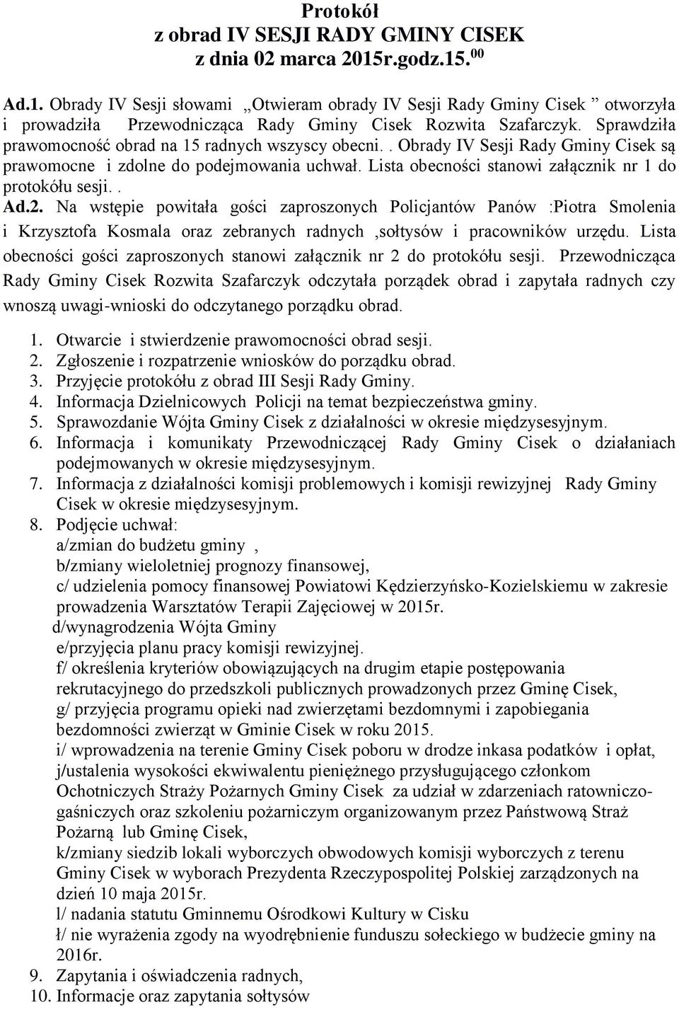 Sprawdziła prawomocność obrad na 15 radnych wszyscy obecni.. Obrady IV Sesji Rady Gminy Cisek są prawomocne i zdolne do podejmowania uchwał. Lista obecności stanowi załącznik nr 1 do protokółu sesji.