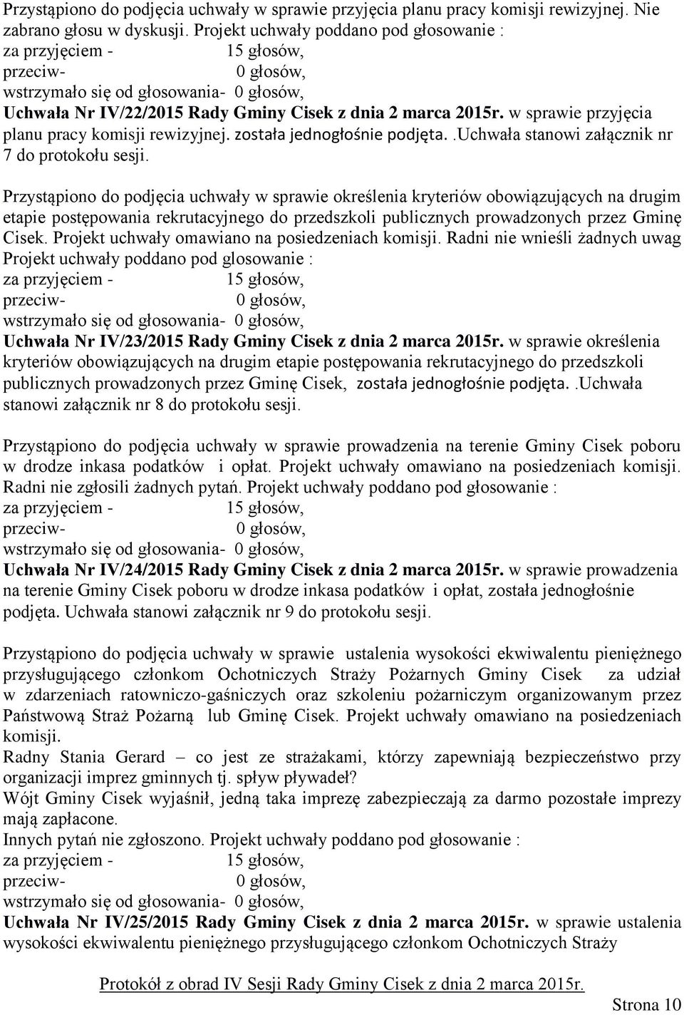 została jednogłośnie podjęta..uchwała stanowi załącznik nr 7 do protokołu sesji.