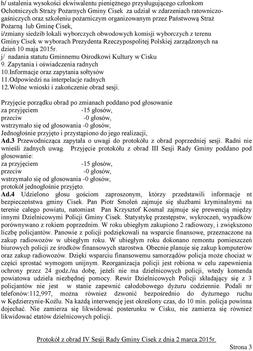 dzień 10 maja 2015r. j/ nadania statutu Gminnemu Ośrodkowi Kultury w Cisku 9. Zapytania i oświadczenia radnych 10.Informacje oraz zapytania sołtysów 11.Odpowiedzi na interpelacje radnych 12.