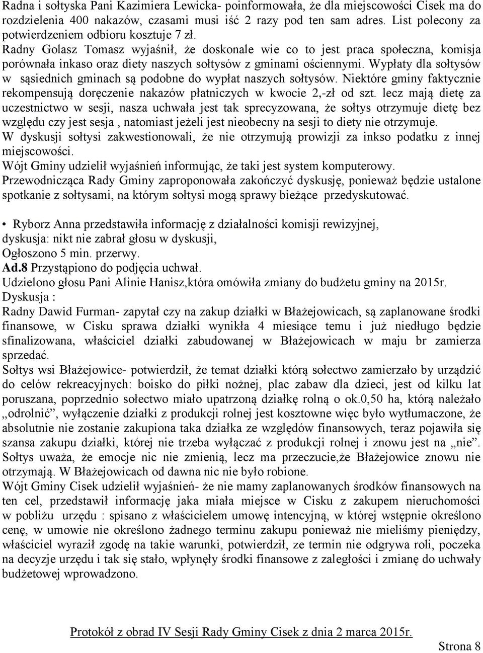 Radny Golasz Tomasz wyjaśnił, że doskonale wie co to jest praca społeczna, komisja porównała inkaso oraz diety naszych sołtysów z gminami ościennymi.