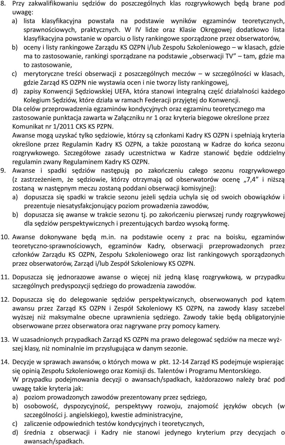 W IV lidze oraz Klasie Okręgowej dodatkowo lista klasyfikacyjna powstanie w oparciu o listy rankingowe sporządzone przez obserwatorów, b) oceny i listy rankingowe Zarządu KS OZPN i/lub Zespołu