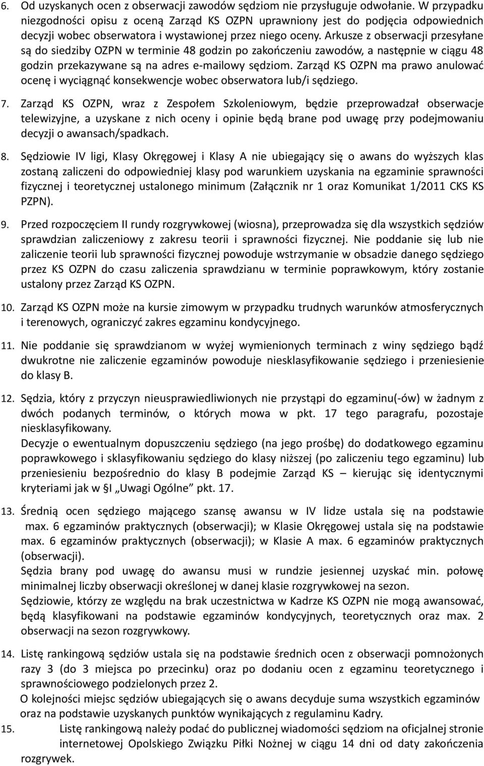 Arkusze z obserwacji przesyłane są do siedziby OZPN w terminie 48 godzin po zakończeniu zawodów, a następnie w ciągu 48 godzin przekazywane są na adres e-mailowy sędziom.