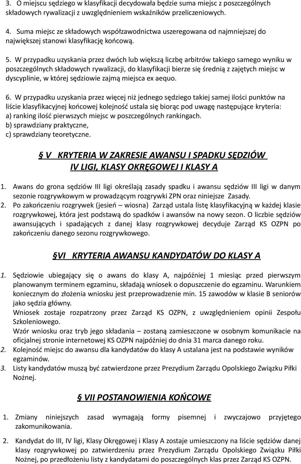 W przypadku uzyskania przez dwóch lub większą liczbę arbitrów takiego samego wyniku w poszczególnych składowych rywalizacji, do klasyfikacji bierze się średnią z zajętych miejsc w dyscyplinie, w