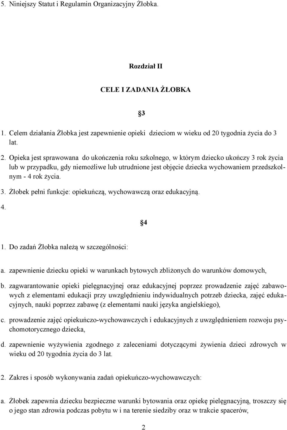 Opieka jest sprawowana do ukończenia roku szkolnego, w którym dziecko ukończy 3 rok życia lub w przypadku, gdy niemożliwe lub utrudnione jest objęcie dziecka wychowaniem przedszkolnym - 4 rok życia.