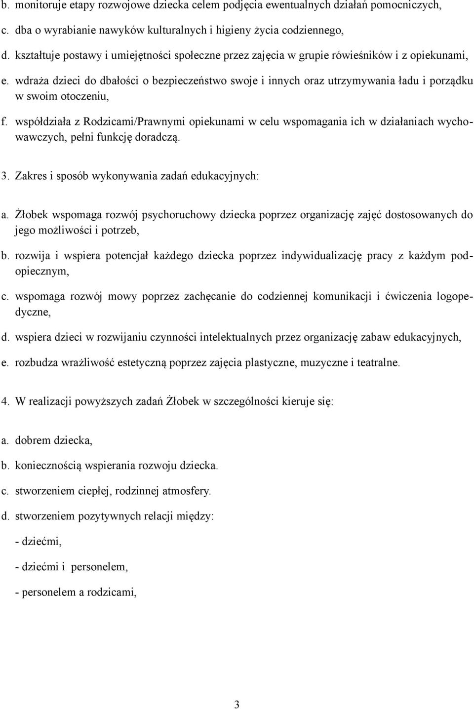 wdraża dzieci do dbałości o bezpieczeństwo swoje i innych oraz utrzymywania ładu i porządku w swoim otoczeniu, f.