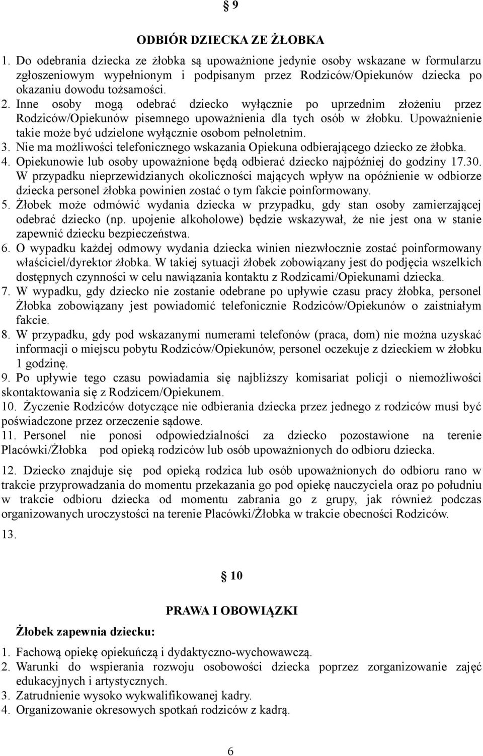 Inne osoby mogą odebrać dziecko wyłącznie po uprzednim złożeniu przez Rodziców/Opiekunów pisemnego upoważnienia dla tych osób w żłobku.