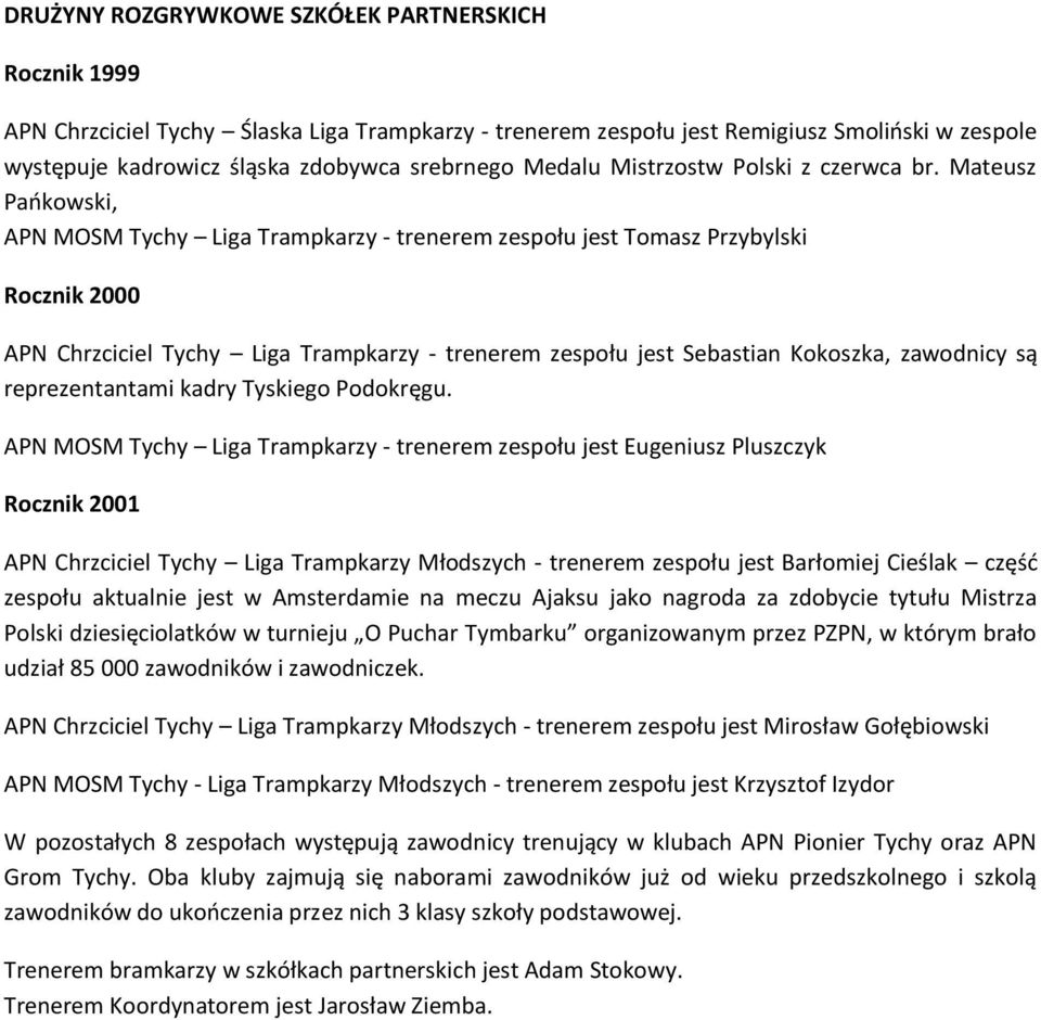 Mateusz Paokowski, APN MOSM Tychy Liga Trampkarzy - trenerem zespołu jest Tomasz Przybylski Rocznik 2000 APN Chrzciciel Tychy Liga Trampkarzy - trenerem zespołu jest Sebastian Kokoszka, zawodnicy są