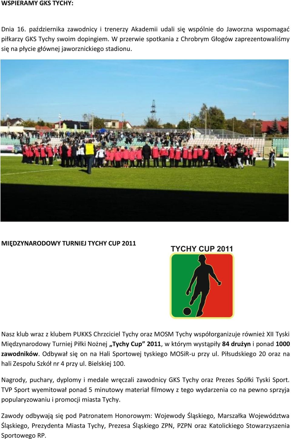 MIĘDZYNARODOWY TURNIEJ TYCHY CUP 2011 Nasz klub wraz z klubem PUKKS Chrzciciel Tychy oraz MOSM Tychy współorganizuje również XII Tyski Międzynarodowy Turniej Piłki Nożnej Tychy Cup 2011, w którym