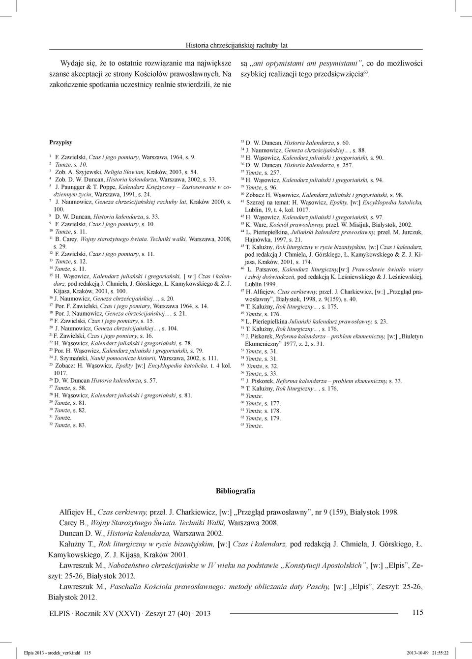 Zawielski, Czas i jego pomiary, Warszawa, 1964, s. 9. 2 Tamże, s. 10. 3 Zob. A. Szyjewski, Religia Słowian, Kraków, 2003, s. 54. 4 Zob. D. W. Duncan, Historia kalendarza, Warszawa, 2002, s. 33. 5 J.