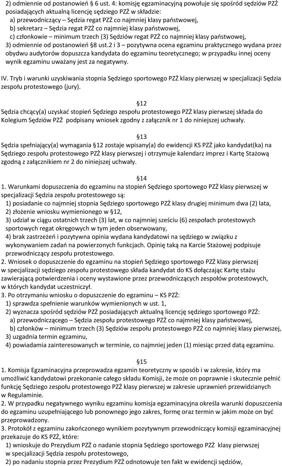regat PZŻ co najmniej klasy paostwowej, c) członkowie minimum trzech (3) Sędziów regat PZŻ co najmniej klasy paostwowej, 3) odmiennie od postanowieo 8 ust.