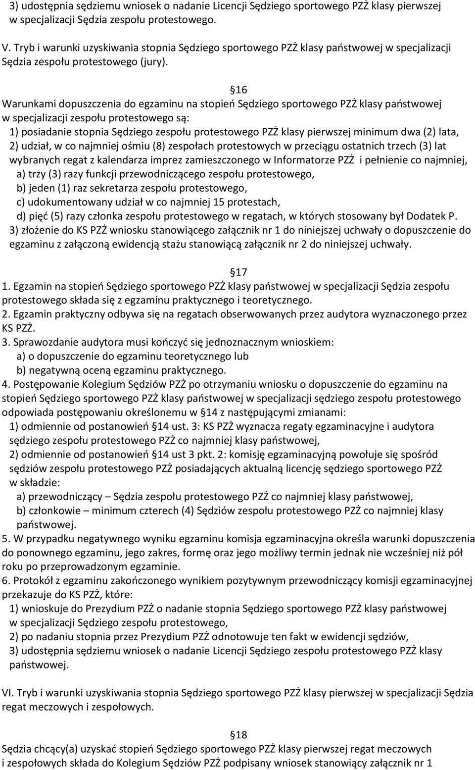 16 Warunkami dopuszczenia do egzaminu na stopieo Sędziego sportowego PZŻ klasy paostwowej w specjalizacji zespołu protestowego są: 1) posiadanie stopnia Sędziego zespołu protestowego PZŻ klasy
