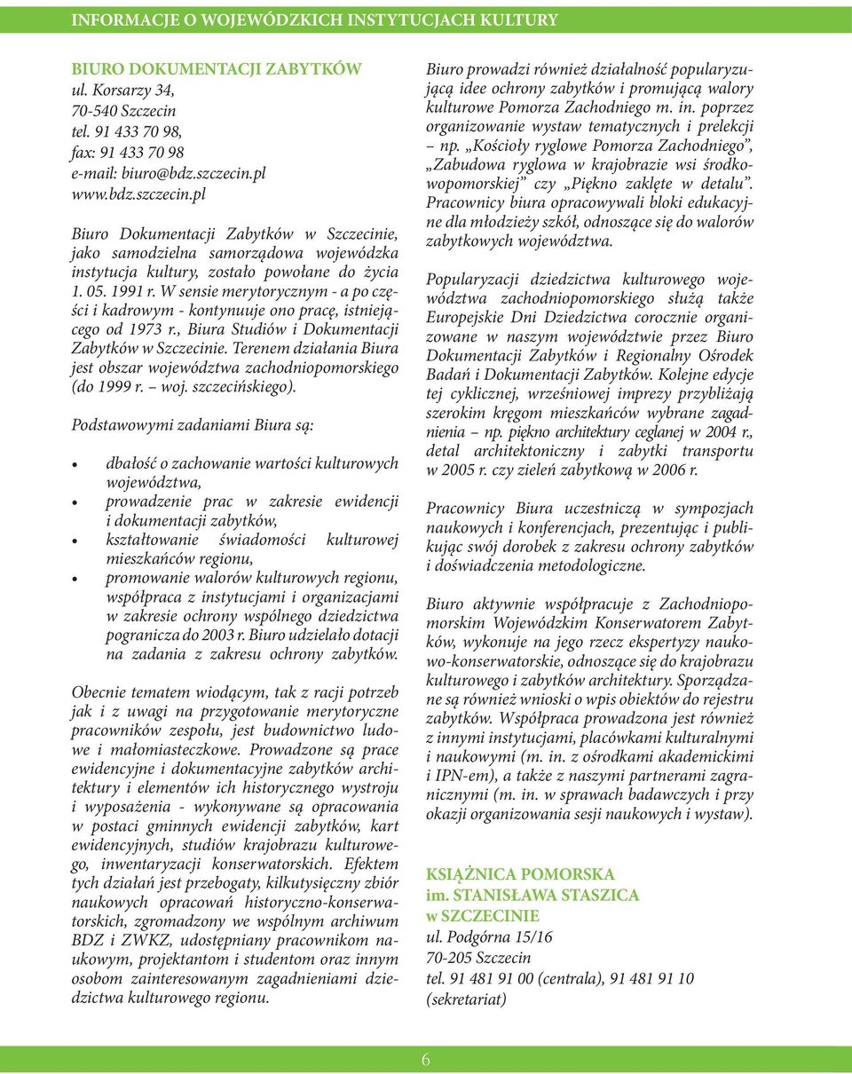 W sensie merytorycznym - a po części i kadrowym - kontynuuje ono pracę, istniejącego od 1973 r., Biura Studiów i Dokumentacji Zabytków w Szczecinie.