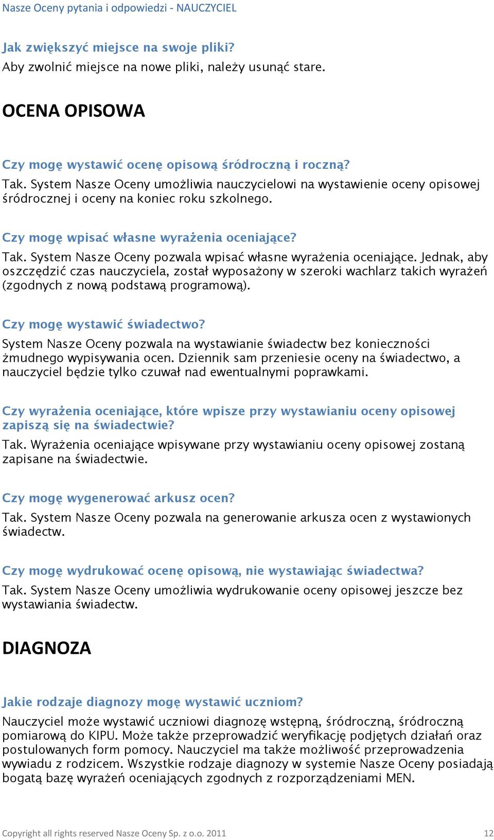 System Nasze Oceny pozwala wpisać własne wyrażenia oceniające. Jednak, aby oszczędzić czas nauczyciela, został wyposażony w szeroki wachlarz takich wyrażeń (zgodnych z nową podstawą programową).