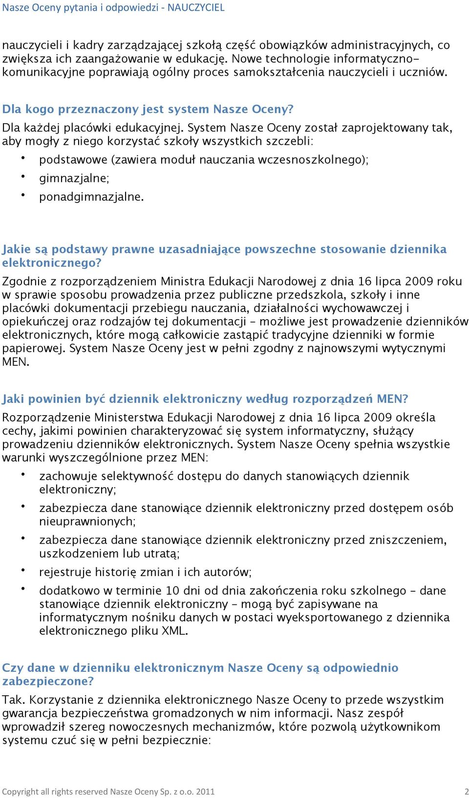 System Nasze Oceny został zaprojektowany tak, aby mogły z niego korzystać szkoły wszystkich szczebli: podstawowe (zawiera moduł nauczania wczesnoszkolnego); gimnazjalne; ponadgimnazjalne.