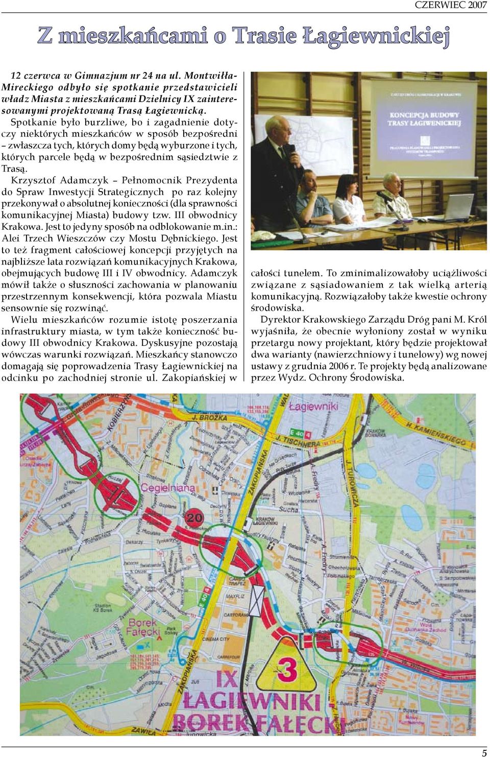 Spotkanie było burzliwe, bo i zagadnienie dotyczy niektórych mieszkańców w sposób bezpośredni zwłaszcza tych, których domy będą wyburzone i tych, których parcele będą w bezpośrednim sąsiedztwie z