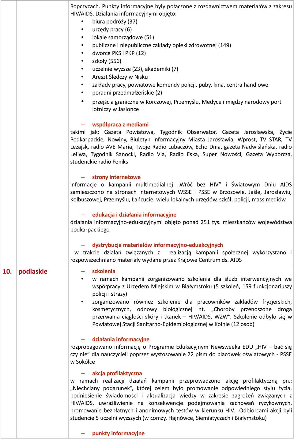 wyższe (23), akademiki (7) Areszt Śledczy w Nisku zakłady pracy, powiatowe komendy policji, puby, kina, centra handlowe poradni przedmałżeńskie (2) przejścia graniczne w Korczowej, Przemyślu, Medyce