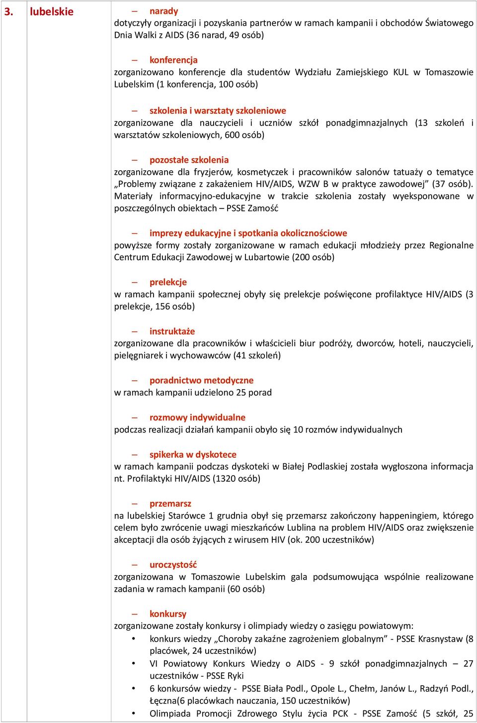 szkoleniowych, 600 osób) pozostałe szkolenia zorganizowane dla fryzjerów, kosmetyczek i pracowników salonów tatuaży o tematyce Problemy związane z zakażeniem HIV/AIDS, WZW B w praktyce zawodowej (37