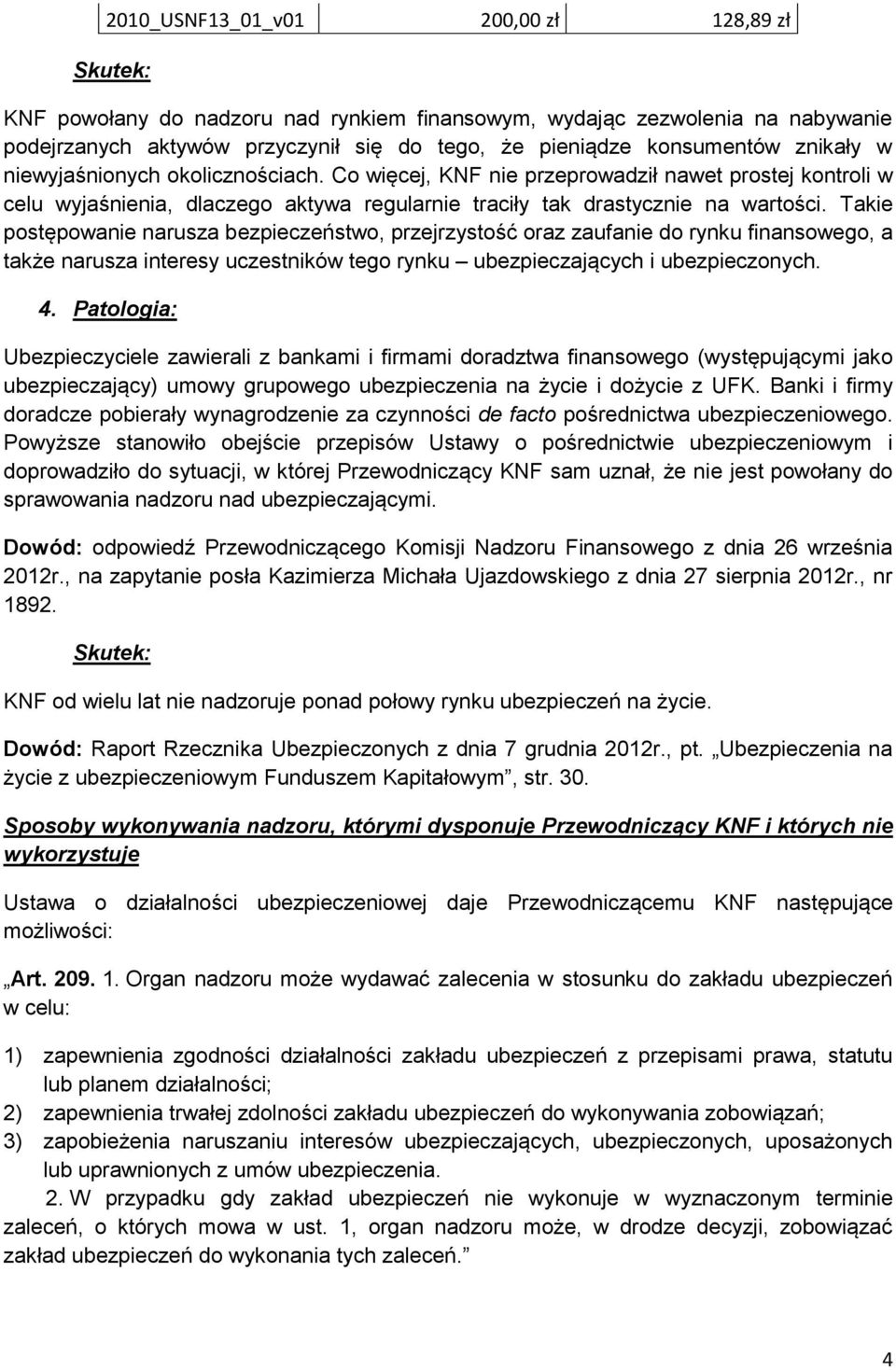 Takie postępowanie narusza bezpieczeństwo, przejrzystość oraz zaufanie do rynku finansowego, a także narusza interesy uczestników tego rynku ubezpieczających i ubezpieczonych. 4.