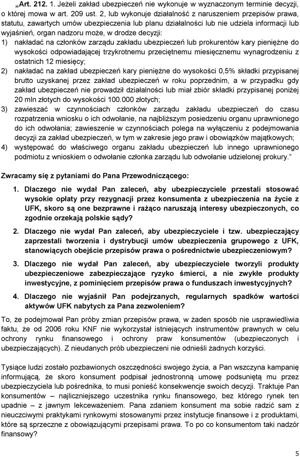 1) nakładać na członków zarządu zakładu ubezpieczeń lub prokurentów kary pieniężne do wysokości odpowiadającej trzykrotnemu przeciętnemu miesięcznemu wynagrodzeniu z ostatnich 12 miesięcy; 2)