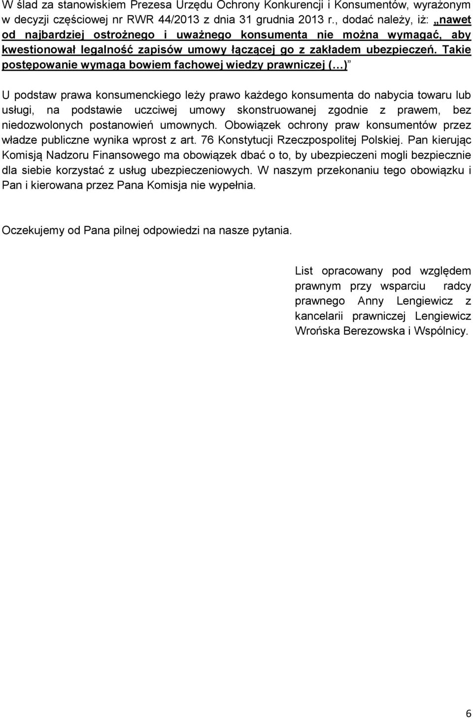 Takie postępowanie wymaga bowiem fachowej wiedzy prawniczej ( ) U podstaw prawa konsumenckiego leży prawo każdego konsumenta do nabycia towaru lub usługi, na podstawie uczciwej umowy skonstruowanej