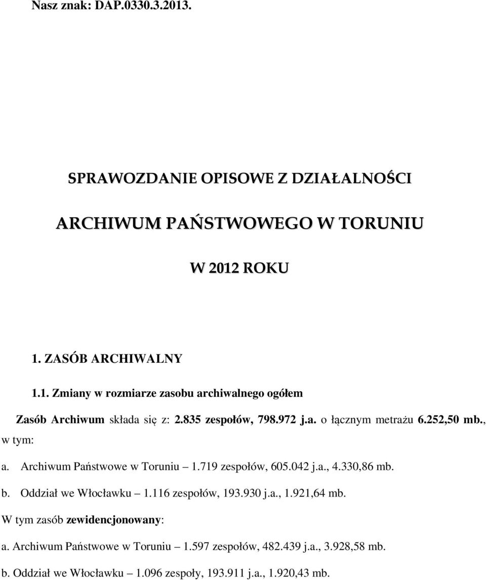 Oddział we Włocławku 1.116 zespołów, 193.930 j.a., 1.921,64 mb. W tym zasób zewidencjonowany: a. Archiwum Państwowe w Toruniu 1.597 zespołów, 482.