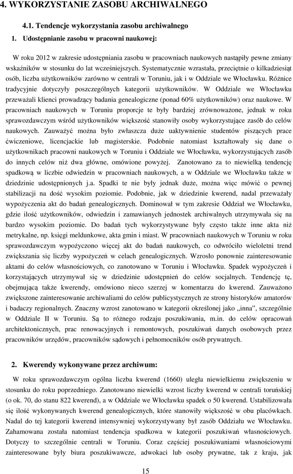 Systematycznie wzrastała, przeciętnie o kilkadziesiąt osób, liczba użytkowników zarówno w centrali w Toruniu, jak i w Oddziale we Włocławku.