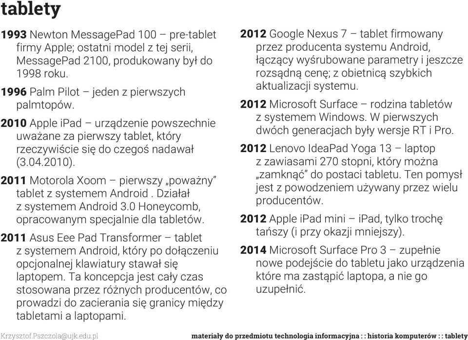 Działał z systemem Android 3.0 Honeycomb, opracowanym specjalnie dla tabletów. 2011 Asus Eee Pad Transformer tablet z systemem Android, który po dołączeniu opcjonalnej klawiatury stawał się laptopem.