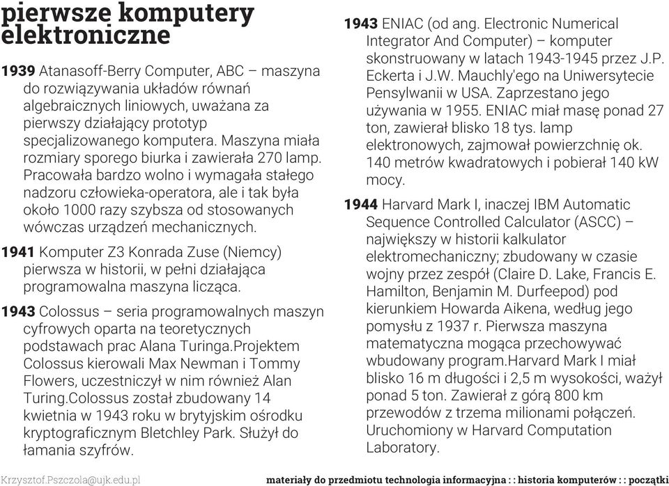 Pracowała bardzo wolno i wymagała stałego nadzoru człowieka-operatora, ale i tak była około 1000 razy szybsza od stosowanych wówczas urządzeń mechanicznych.