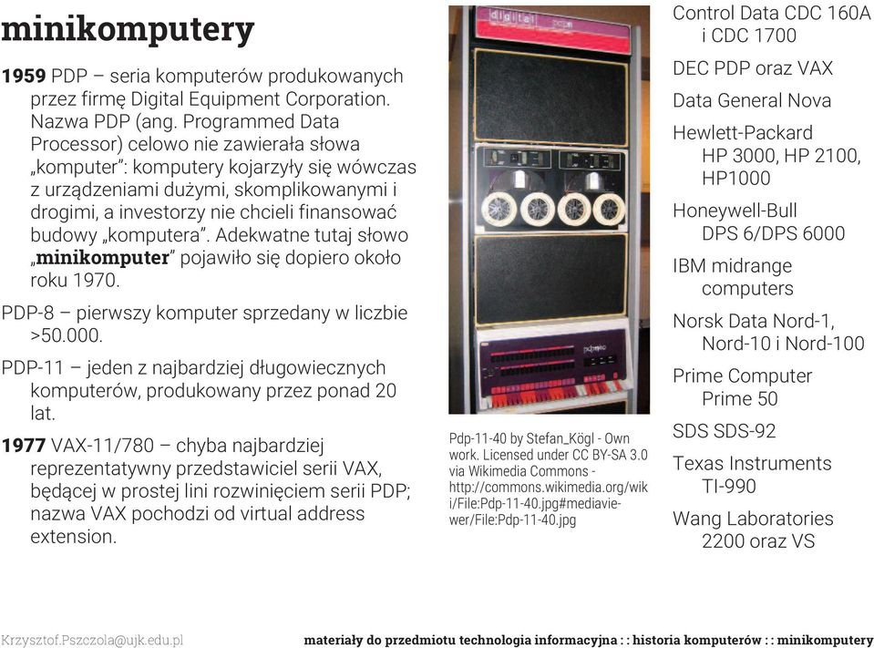 Adekwatne tutaj słowo minikomputer pojawiło się dopiero około roku 1970. PDP-8 pierwszy komputer sprzedany w liczbie >50.000.